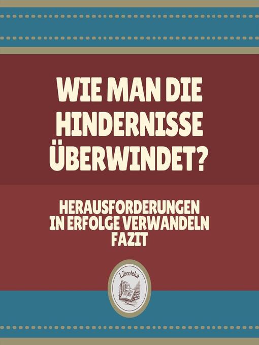 Title details for Wie Man Die Hindernisse überwindet? by LIBROTEKA - Available